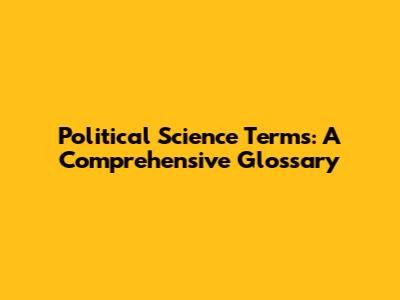 Political Science Terms: A Comprehensive Glossary