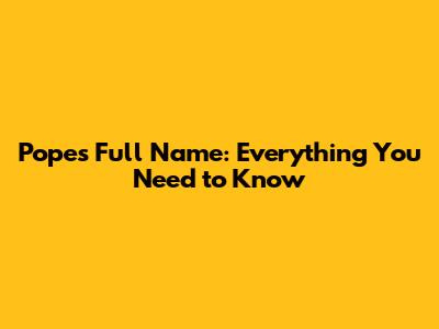 Pope's Full Name: Everything You Need to Know
