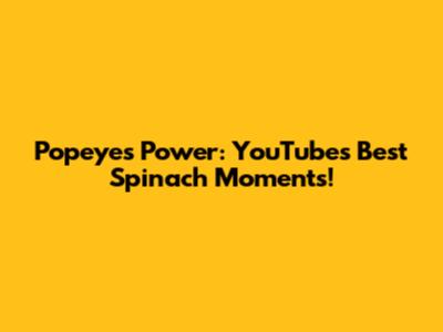 Popeye's Power: YouTube's Best Spinach Moments!