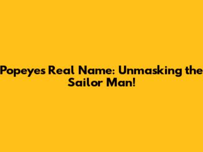 Popeye's Real Name: Unmasking the Sailor Man!