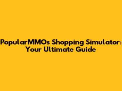 PopularMMOs Shopping Simulator: Your Ultimate Guide
