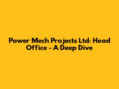 Power Mech Projects Ltd: Head Office - A Deep Dive
