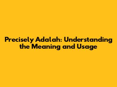 Precisely Adalah: Understanding the Meaning and Usage