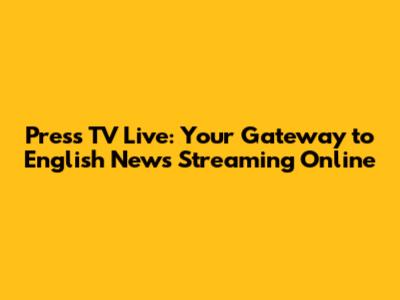 Press TV Live: Your Gateway to English News Streaming Online