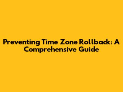 Preventing Time Zone Rollback: A Comprehensive Guide