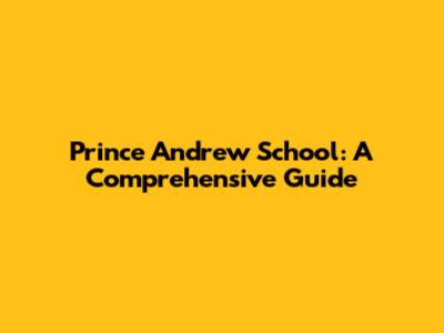 Prince Andrew School: A Comprehensive Guide
