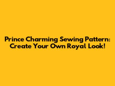 Prince Charming Sewing Pattern: Create Your Own Royal Look!