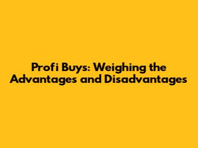 Profi Buys: Weighing the Advantages and Disadvantages