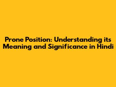 Prone Position: Understanding its Meaning and Significance in Hindi