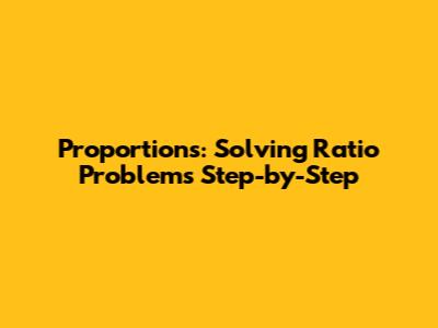 Proportions: Solving Ratio Problems Step-by-Step