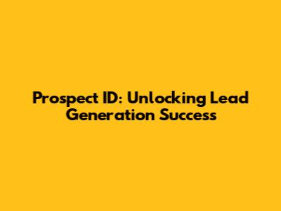 Prospect ID: Unlocking Lead Generation Success