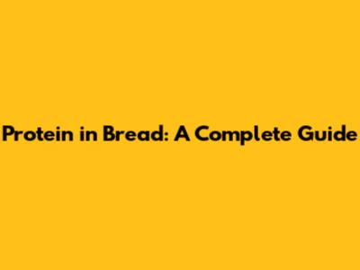 Protein in Bread: A Complete Guide