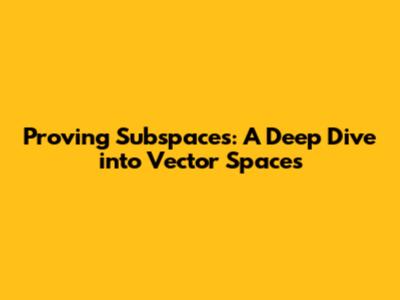 Proving Subspaces: A Deep Dive into Vector Spaces