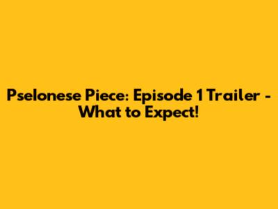PseIonese Piece: Episode 1 Trailer - What to Expect!