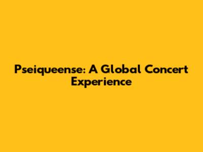 Pseiqueense: A Global Concert Experience
