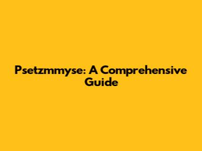 Psetzmmyse: A Comprehensive Guide