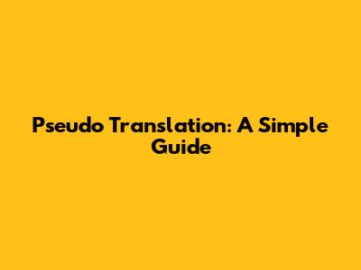 Pseudo Translation: A Simple Guide