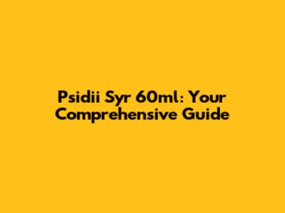 Psidii Syr 60ml: Your Comprehensive Guide