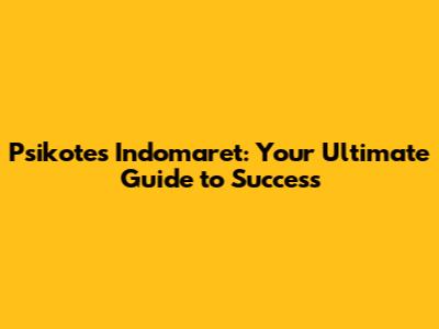 Psikotes Indomaret: Your Ultimate Guide to Success