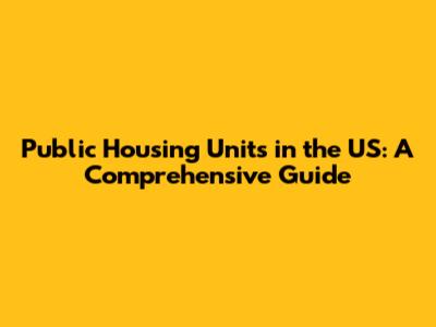 Public Housing Units in the US: A Comprehensive Guide