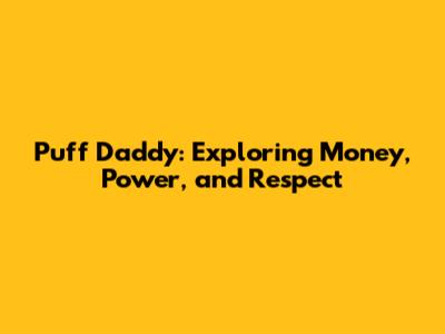 Puff Daddy: Exploring Money, Power, and Respect