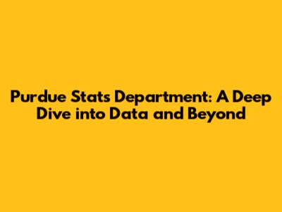 Purdue Stats Department: A Deep Dive into Data and Beyond