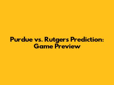 Purdue vs. Rutgers Prediction: Game Preview