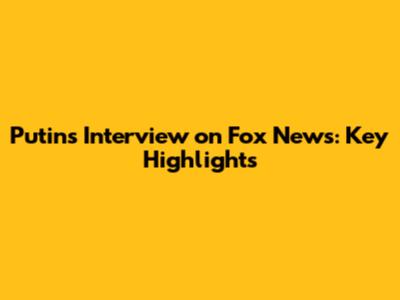 Putin's Interview on Fox News: Key Highlights