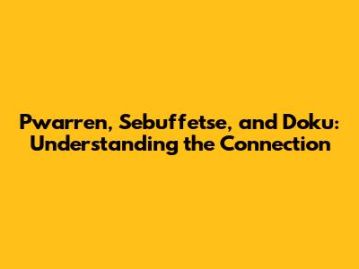 Pwarren, Sebuffetse, and Doku: Understanding the Connection