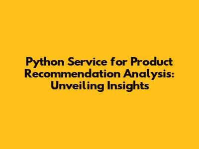 Python Service for Product Recommendation Analysis: Unveiling Insights