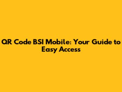 QR Code BSI Mobile: Your Guide to Easy Access