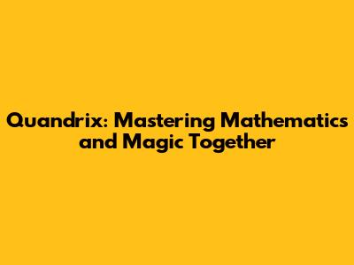 Quandrix: Mastering Mathematics and Magic Together