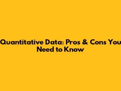 Quantitative Data: Pros & Cons You Need to Know