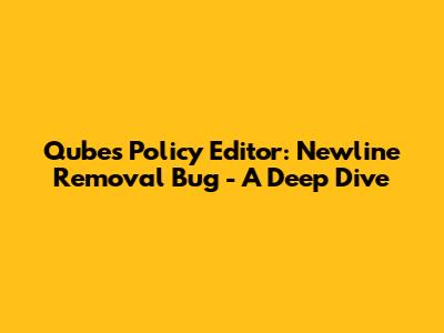 Qubes Policy Editor: Newline Removal Bug - A Deep Dive