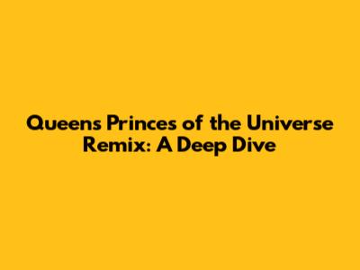 Queen's 'Princes of the Universe' Remix: A Deep Dive