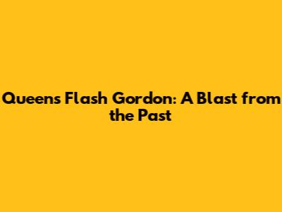 Queen's Flash Gordon: A Blast from the Past