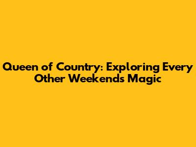 Queen of Country: Exploring Every Other Weekend's Magic