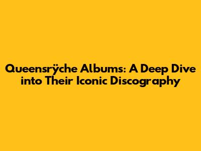 Queensrÿche Albums: A Deep Dive into Their Iconic Discography