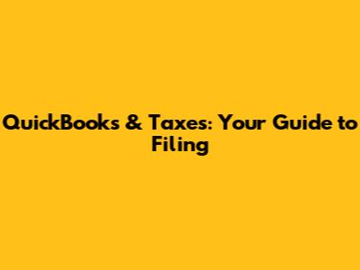 QuickBooks & Taxes: Your Guide to Filing