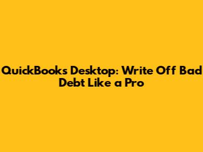 QuickBooks Desktop: Write Off Bad Debt Like a Pro