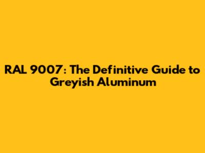 RAL 9007: The Definitive Guide to Greyish Aluminum