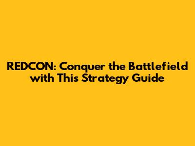 REDCON: Conquer the Battlefield with This Strategy Guide