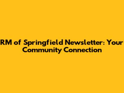 RM of Springfield Newsletter: Your Community Connection