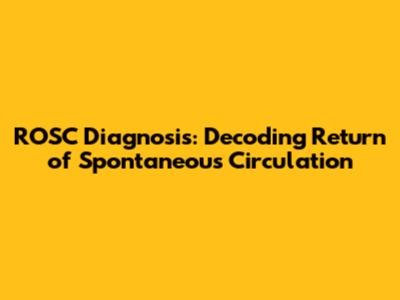 ROSC Diagnosis: Decoding Return of Spontaneous Circulation
