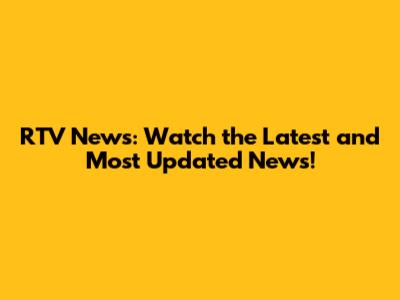 RTV News: Watch the Latest and Most Updated News!