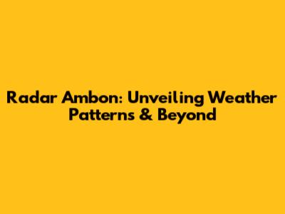 Radar Ambon: Unveiling Weather Patterns & Beyond