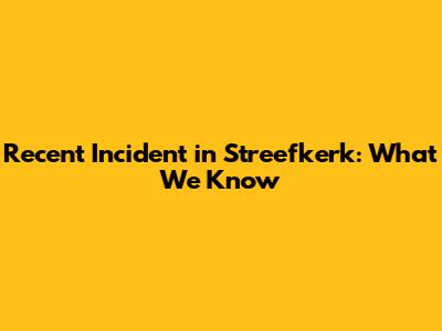 Recent Incident in Streefkerk: What We Know
