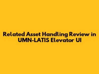 Related Asset Handling Review in UMN-LATIS Elevator UI