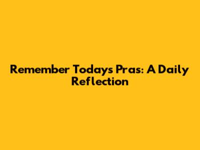 Remember Today's Pras: A Daily Reflection