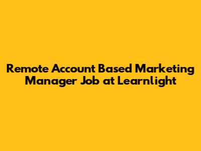Remote Account Based Marketing Manager Job at Learnlight